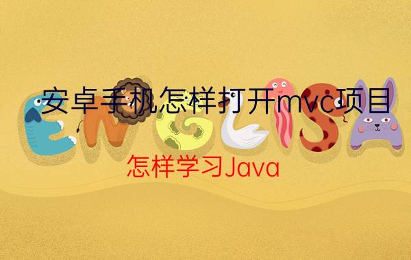 安卓手机怎样打开mvc项目 怎样学习Java？